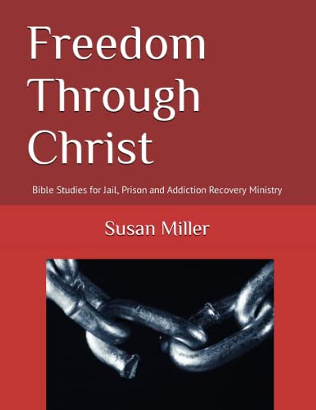 Freedom Through Christ: Bible Studies for Jail, Prison and Addiction Recovery Ministry