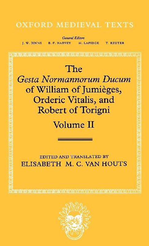 The Gesta Normannorum Ducum of William of Jumieges, Orderic Vitalis, and Robert of Torigni
