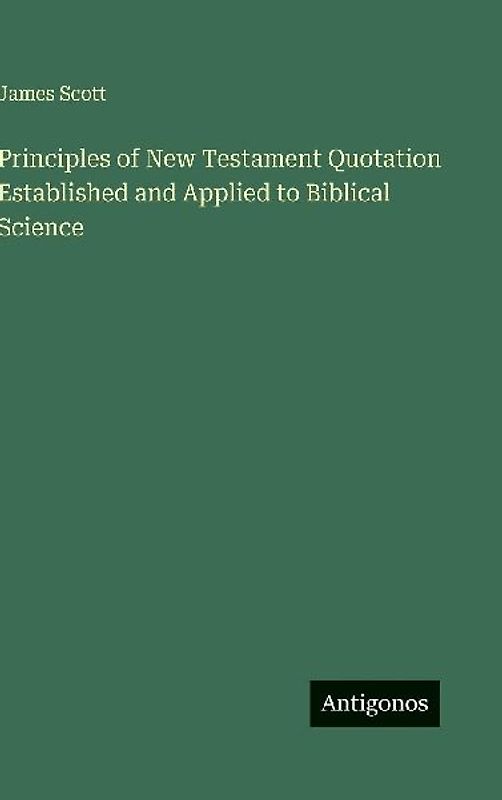 Principles of New Testament Quotation Established and Applied to Biblical Science