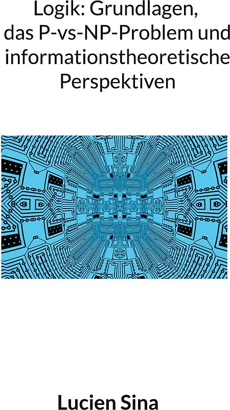 Logik: Grundlagen, das P-vs-NP-Problem und informationstheoretische Perspektiven
