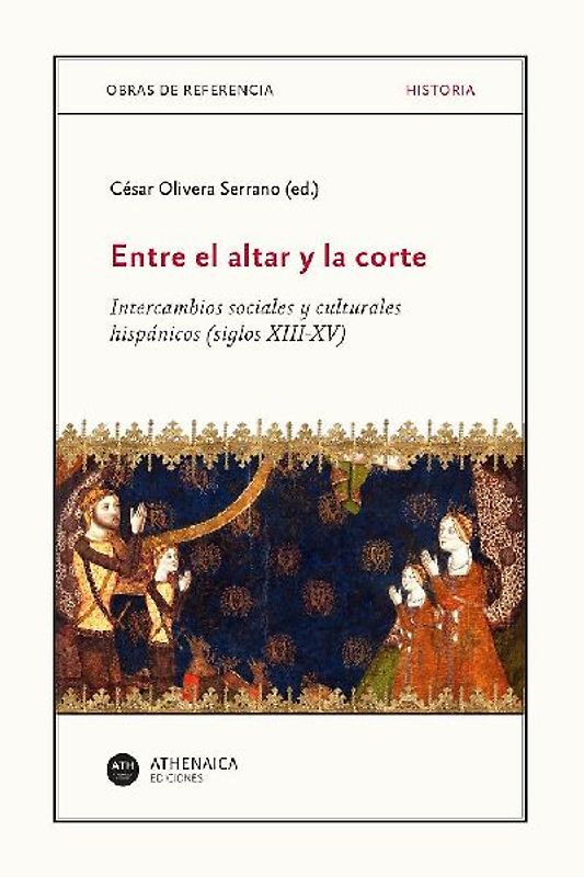 Entre el altar y la corte : intercambios sociales y culturales hispánicos, siglos XIII-XV
