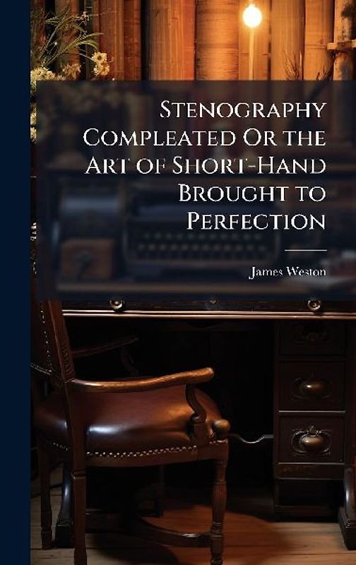 Stenography Compleated Or the Art of Short-Hand Brought to Perfection
