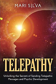 Telepathy: Unlocking the Secrets of Sending Telepathic Messages and Psychic Development (Extrasensory Perception)