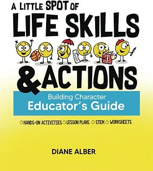 A Little SPOT of Life Skills and Actions Educator's Guide: Building Character (Inspire to Create A Better You!)