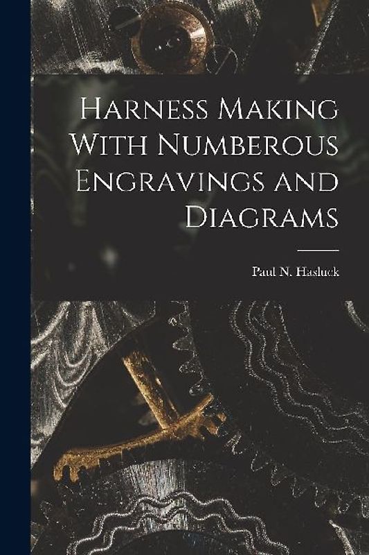 Harness Making With Numberous Engravings and Diagrams