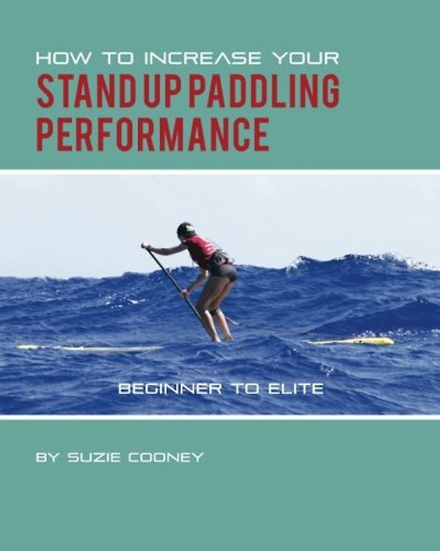 How to Increase Your Stand Up Paddling Performance