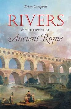 Rivers and the Power of Ancient Rome (Studies in the History of Greece and Rome)