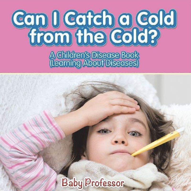 Can I Catch a Cold from the Cold? | A Children's Disease Book (Learning About Diseases)