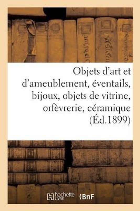 Objets d'Art Et d'Ameublement, Éventails, Bijoux, Objets de Vitrine, Orfèvrerie, Céramique