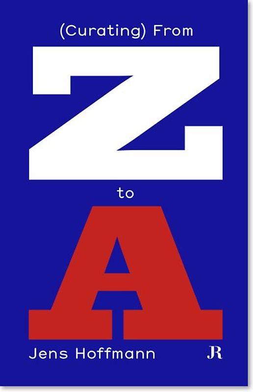 Jens Hoffmann: (Curating) From Z to A