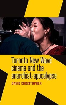 Toronto New Wave Cinema and the Anarchist-Apocalypse