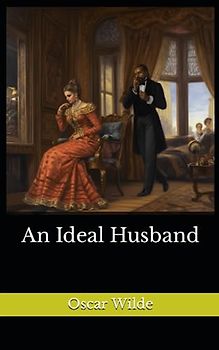 An Ideal Husband: The 1895 Victorian Literature Classic (Annotated)
