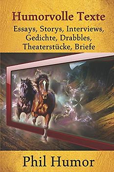 Humorvolle Texte: Essays, Storys, Interviews, Gedichte, Drabbles, Theaterstücke, Briefe
