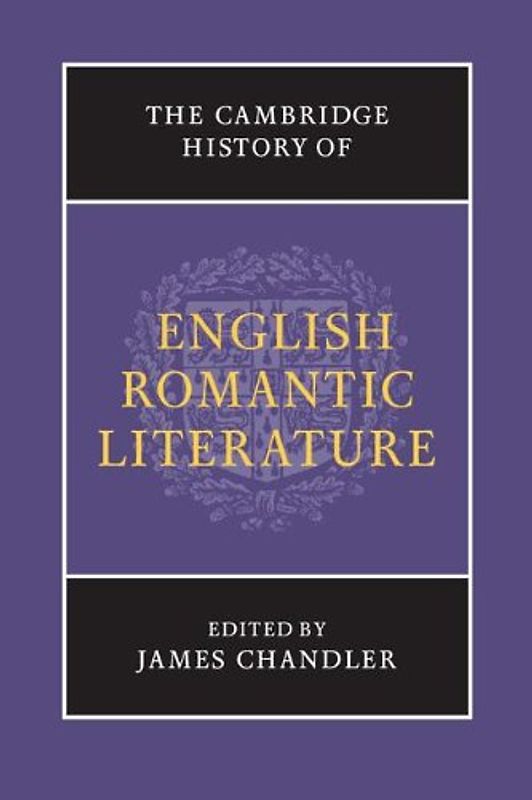 The Cambridge History Of: English Romantic Literature - James Chandler