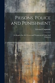 Prisons, Police and Punishment: An Inquiry Into the Causes and Treatment of Crime and Criminals