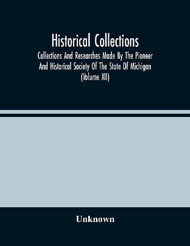 Historical Collections; Collections And Researches Made By The Pioneer And Historical Society Of The State Of Michigan (Volume Xii)