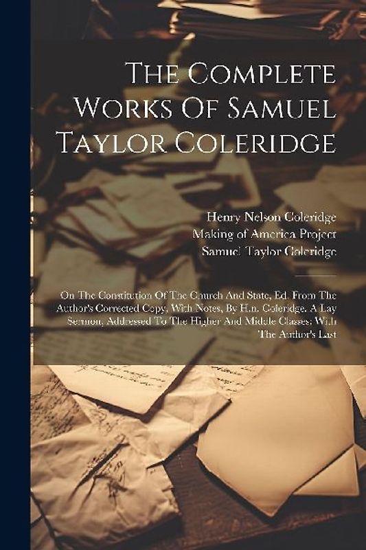 The Complete Works Of Samuel Taylor Coleridge: On The Constitution Of The Church And State, Ed. From The Author's Corrected Copy, With Notes, By H.n.