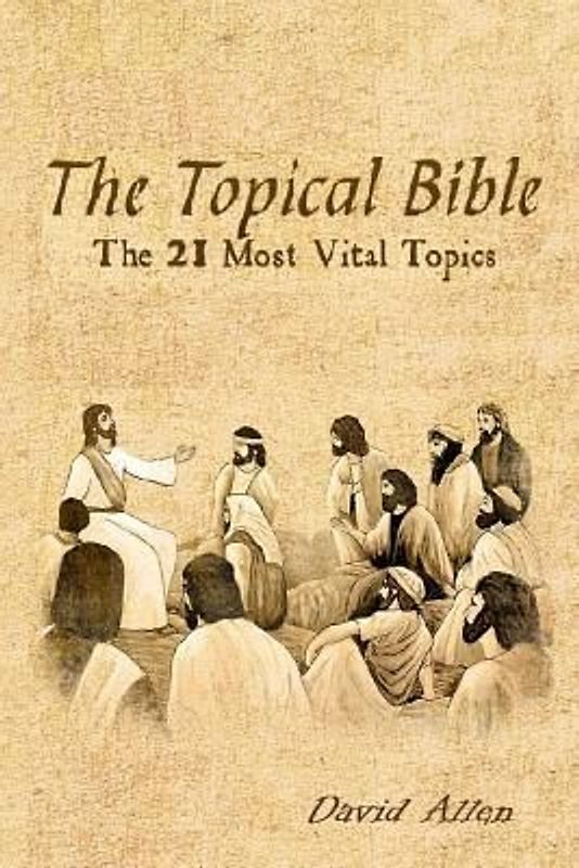 The Topical Bible: The 21 Most Vital Topics