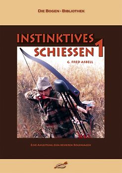 Instinktives Schiessen / Instinktives Schiessen. Eine Anleitung zum besseren Bogenjagen