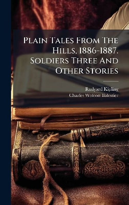 Plain Tales From The Hills, 1886-1887. Soldiers Three And Other Stories