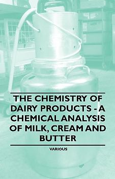 The Chemistry of Dairy Products - A Chemical Analysis of Milk, Cream and Butter