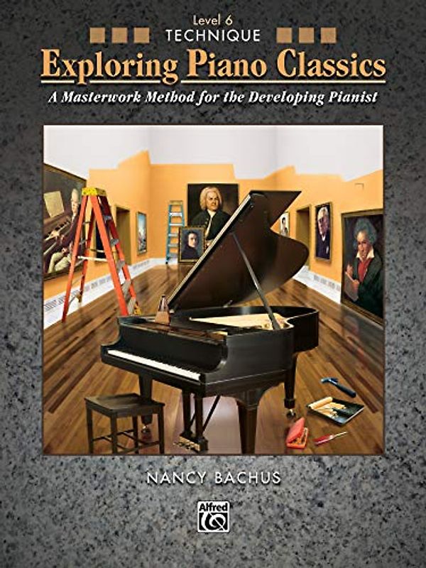 Exploring Piano Classics Technique, Bk 6: A Masterwork Method for the Developing Pianist (Exploring Piano Classics, Level 6 Technique, Band 6)