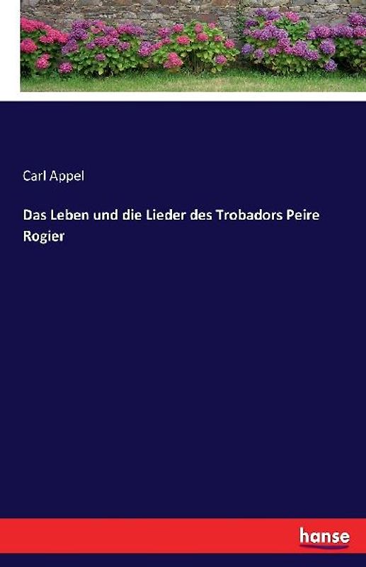 Das Leben und die Lieder des Trobadors Peire Rogier