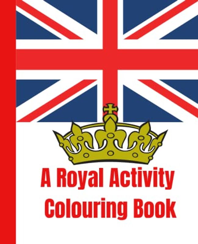 A Royal Activity Colouring Book: Colouring and activity book for kids with over 50 pages of fun | 7.5 x 9.25 (Colouring Books for Kids)