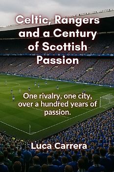 Celtic, Rangers and a Century of Scottish Passion