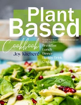 Plant-Based Cookbook: Healthy Eating Made Delicious | Nourishing Recipes for a Vibrant Lifestyle with Tasty Dishes and Stunning Photographs