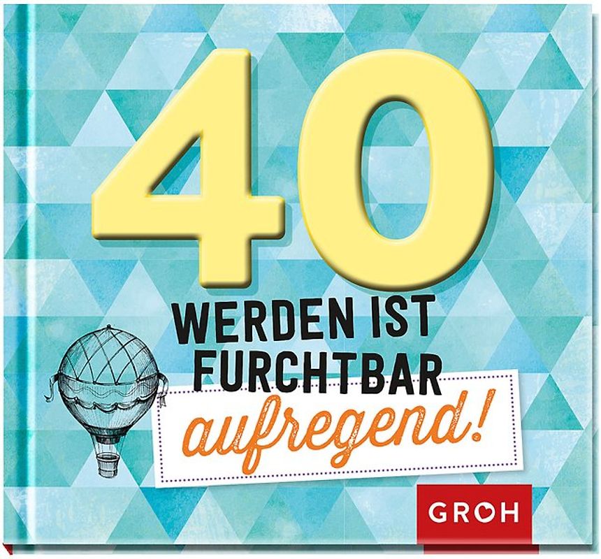 40 werden ist furchtbar aufregend!