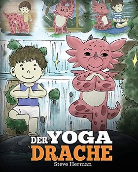 Der Yoga Drache: (The Yoga Dragon) Eine süße Geschichte, die Kindern die Kraft von Yoga zur Stärkung des Körpers und zur Beruhigung des Geistes näherbringt. (My Dragon Books Deutsch, Band 4)