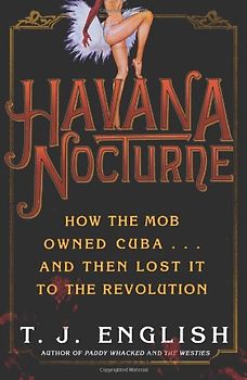 Havana Nocturne: How the Mob Owned Cuba...and Then Lost It to the Revolution - English, T. J.