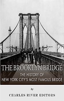 The Brooklyn Bridge: The History of New York City's Most Famous Bridge