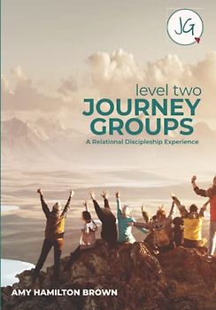 Journey Groups: Level Two: A Relational Discipleship Experience