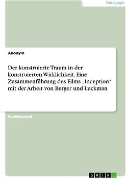 Der konstruierte Traum in der konstruierten Wirklichkeit. Eine Zusammenführung des Films "Inception" mit der Arbeit von Berger und Luckman