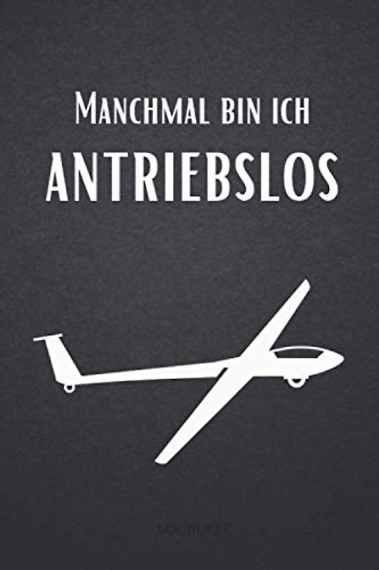 Manchmal bin ich antriebslos Logbuch: Flugbuch zum Ausfüllen A5 – Deine Segelflüge dokumentieren I Logbuch für deinen Segelflug I Segelflugbuch für Piloten I Segelflugzeug, Segelfliegen, Segelflieger