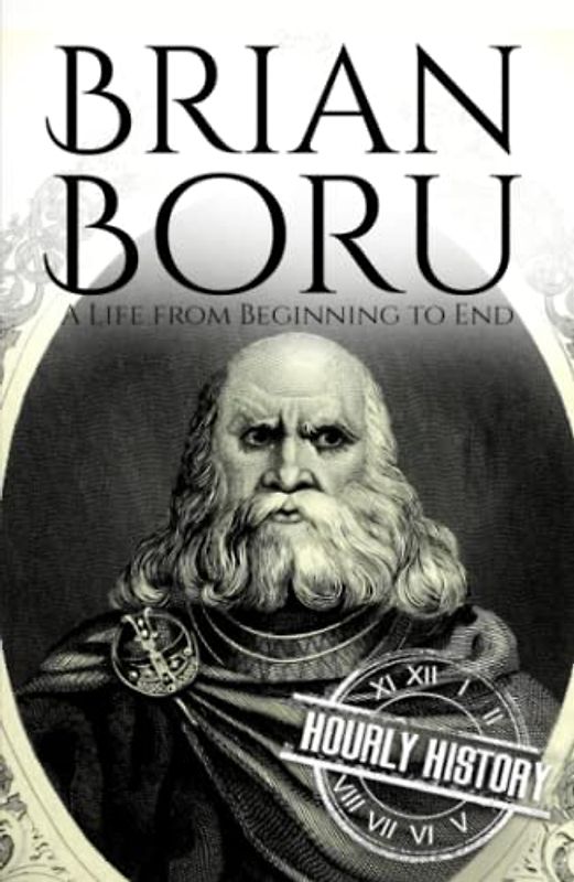 Brian Boru: A Life from Beginning to End (History of Ireland)