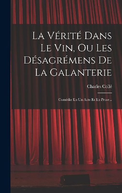 La Vérité Dans Le Vin, Ou Les Désagrémens De La Galanterie