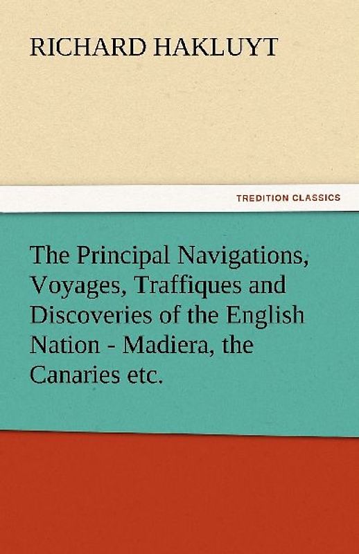 The Principal Navigations, Voyages, Traffiques and Discoveries of the English Nation - Madiera, the Canaries etc.