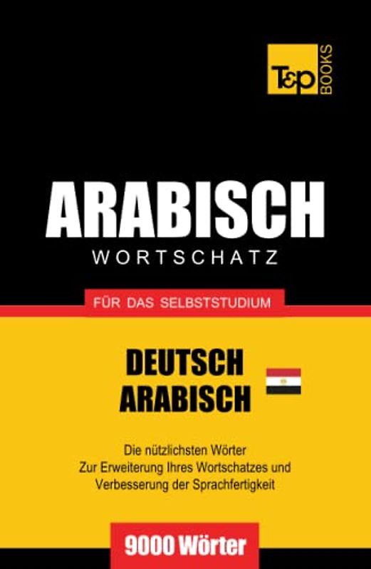 Wortschatz Deutsch - Ägyptisch-Arabisch für das Selbststudium - 9000 Wörter (German Collection, Band 14)