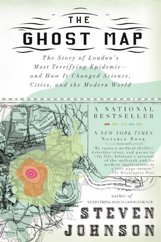 The Ghost Map: The Story of London's Most Terrifying Epidemic--and How It Changed Science, Cities, and the Modern World - Steven Johnson
