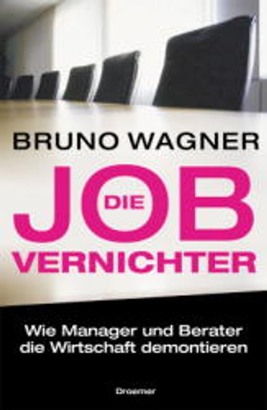 Die Jobvernichter. Wie Manager und Berater die Wirtschaft demontieren