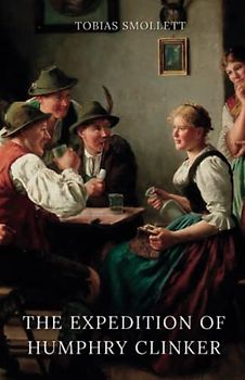 The Expedition of Humphry Clinker: Original 1771 Classic Edition (Annotated)