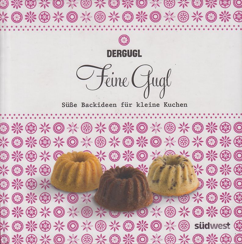 Feine Gugl - Süße Backideen für kleine Kuchen