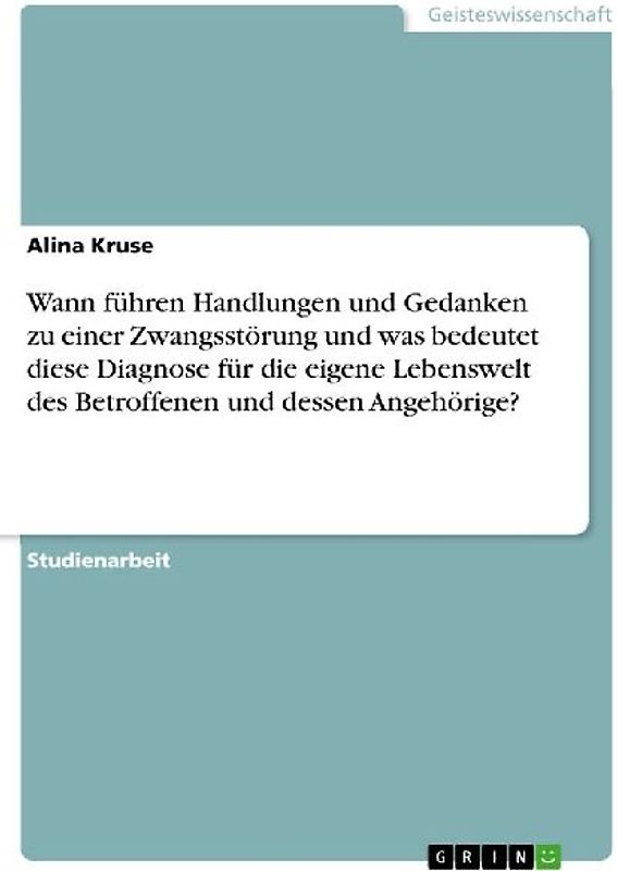 Wann führen Handlungen und Gedanken zu einer Zwangsstörung und was bedeutet diese Diagnose für die eigene Lebenswelt des Betroffenen und dessen Angehörige?