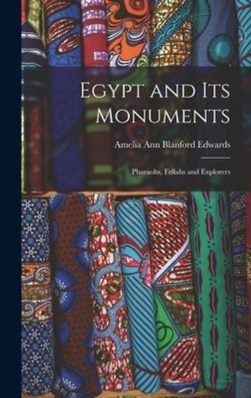 Egypt and its Monuments; Pharaohs, Fellahs and Explorers