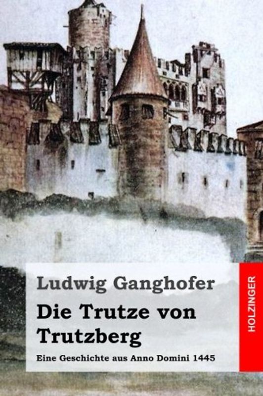 Die Trutze von Trutzberg: Eine Geschichte aus Anno Domini 1445
