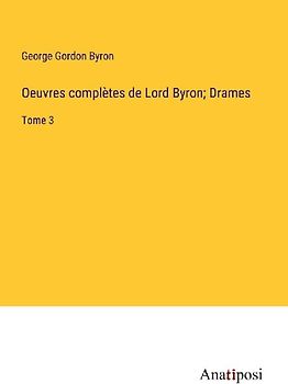 Oeuvres complètes de Lord Byron; Drames