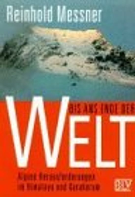 Bis ans Ende der Welt. Alpine Herausforderungen im Himalaya und Karakorum